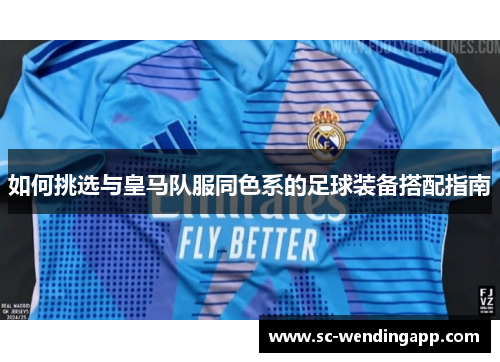 如何挑选与皇马队服同色系的足球装备搭配指南