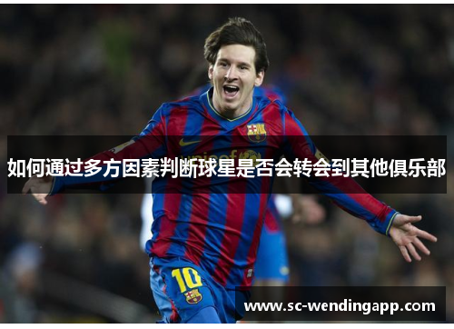 如何通过多方因素判断球星是否会转会到其他俱乐部