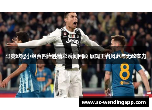 马竞欧冠小组赛四连胜精彩瞬间回顾 展现王者风范与无敌实力