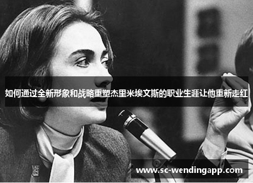 如何通过全新形象和战略重塑杰里米埃文斯的职业生涯让他重新走红