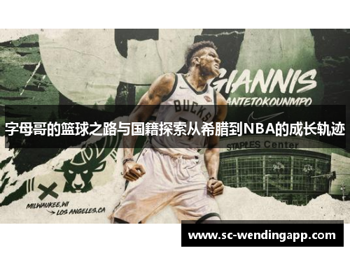 字母哥的篮球之路与国籍探索从希腊到NBA的成长轨迹