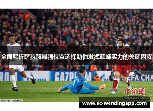 全面解析萨拉赫最强位置选择助他发挥巅峰实力的关键因素