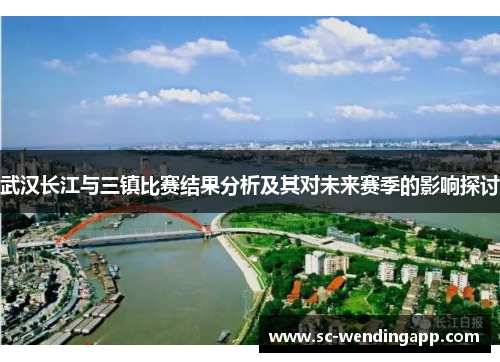 武汉长江与三镇比赛结果分析及其对未来赛季的影响探讨