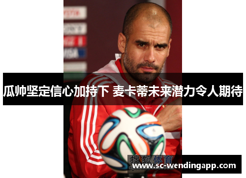 瓜帅坚定信心加持下 麦卡蒂未来潜力令人期待