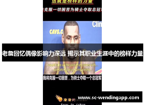 老詹回忆偶像影响力深远 揭示其职业生涯中的榜样力量