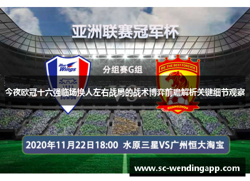 今夜欧冠十六强临场换人左右战局的战术博弈前瞻解析关键细节观察 今夜欧冠十六强临场换人左右战局的战术博弈前瞻解析关键细节观察