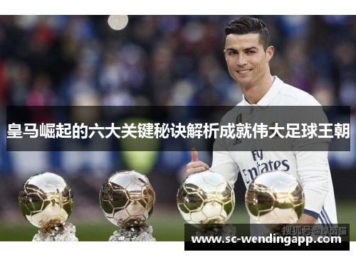 皇马崛起的六大关键秘诀解析成就伟大足球王朝